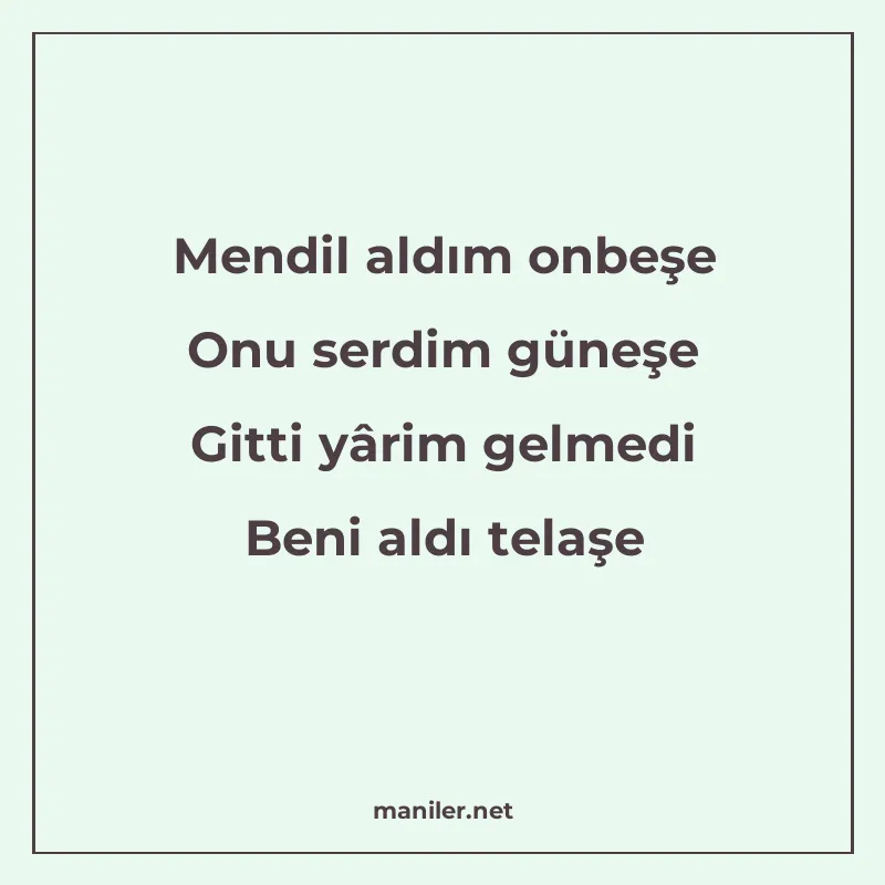 Mendil aldım onbeşe Onu serdim güneşe Gitti yârim gelmedi Be manisi görseli