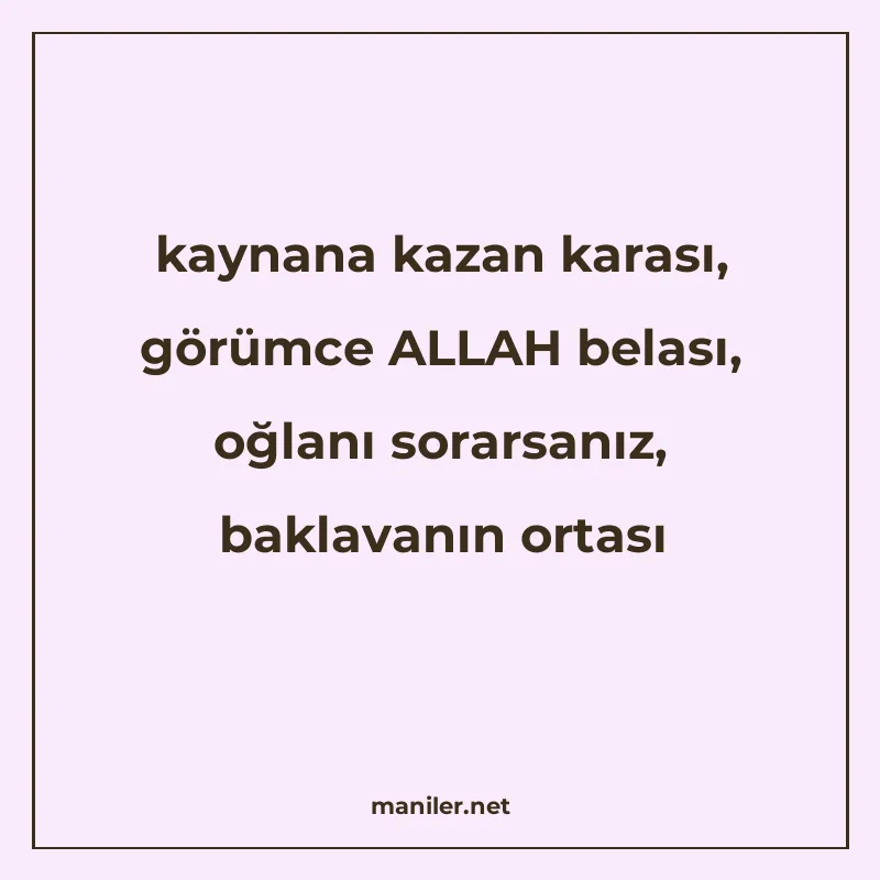 kaynana kazan karası, görümce ALLAH belası, oğlanı sorarsanı manisi görseli