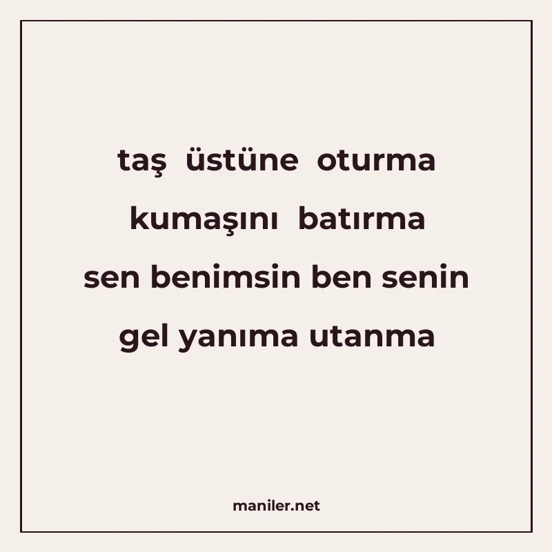 taş üstüne oturma kumaşını batırma sen benimsin ben senin ge manisi görseli
