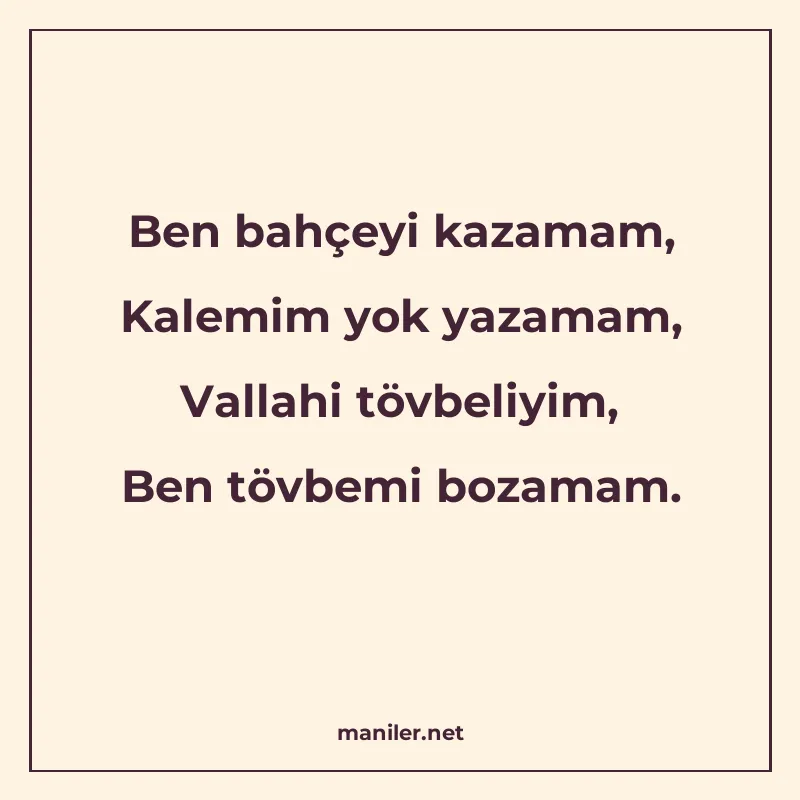 Ben bahçeyi kazamam, Kalemim yok yazamam, Vallahi tövbeliyim manisi görseli