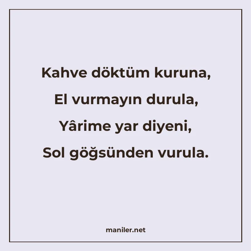 Kahve döktüm kuruna, El vurmayın durula, Yârime yar diyeni manisi görseli
