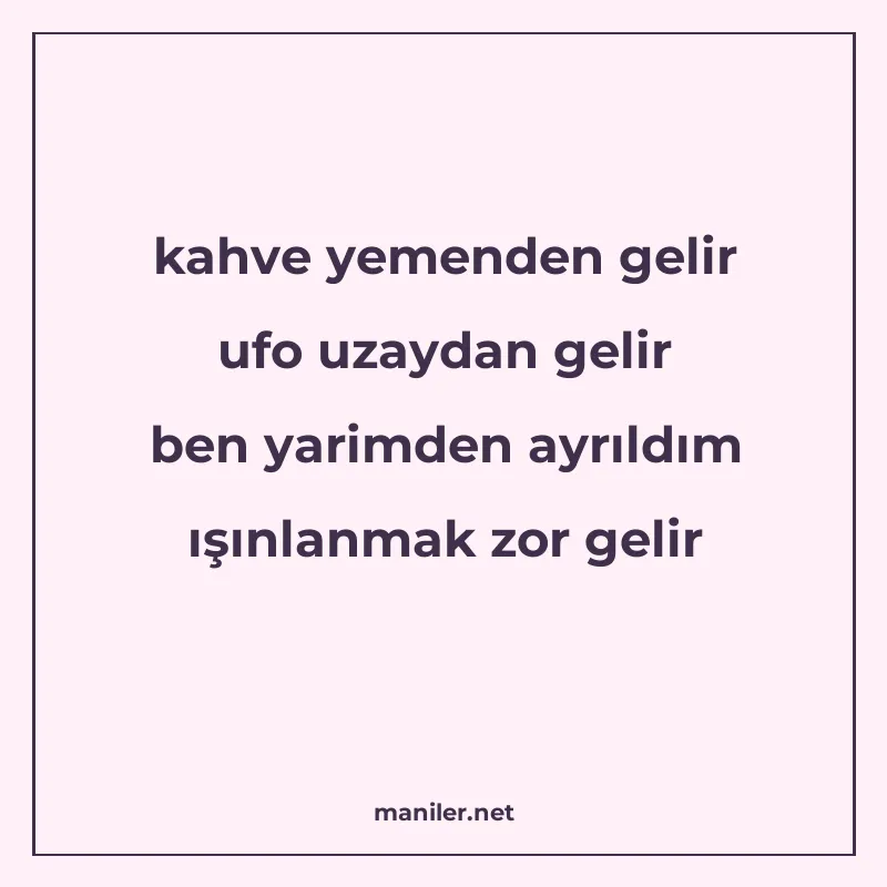 kahve yemenden gelir ufo uzaydan gelir ben yarimden ayrıldım