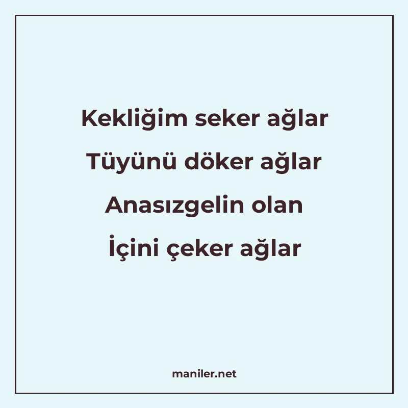 Kekliğim seker ağlar Tüyünü döker ağlar Anasızgelin olan İçi