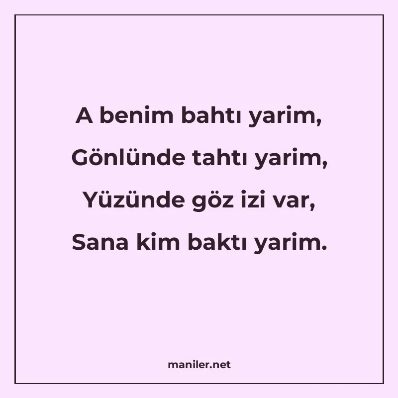 A benim bahtı yarim, Gönlünde tahtı yarim, Yüzünde göz izi v manisi görseli