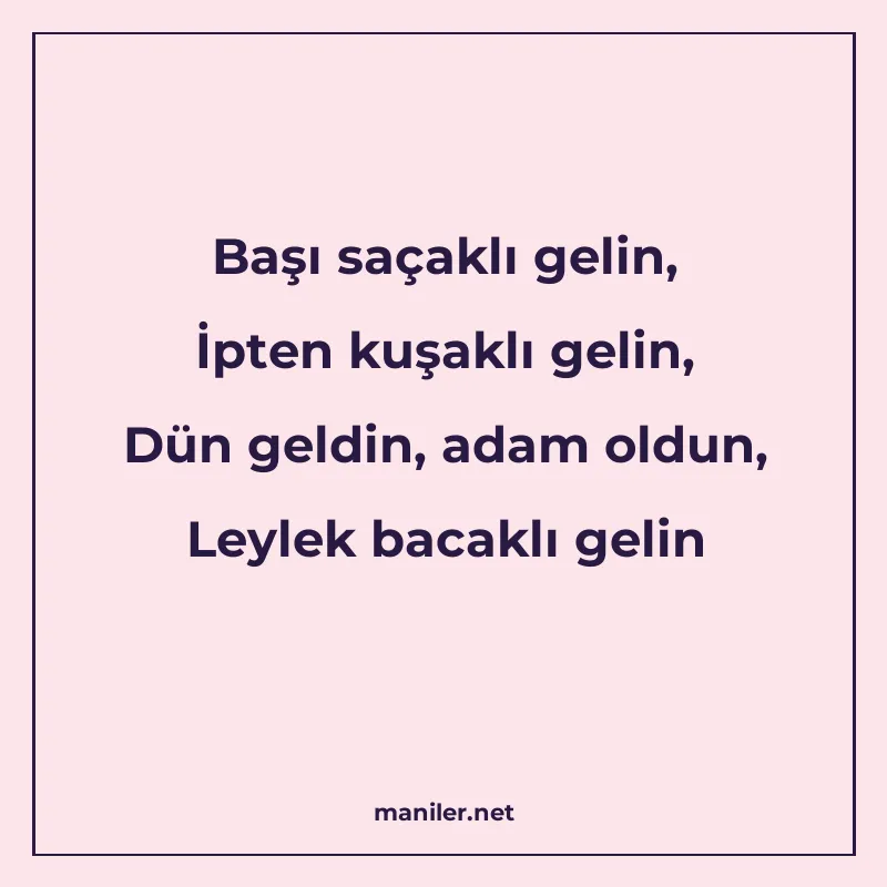 Başı saçaklı gelin, İpten kuşaklı gelin, Dün geldin, adam ol