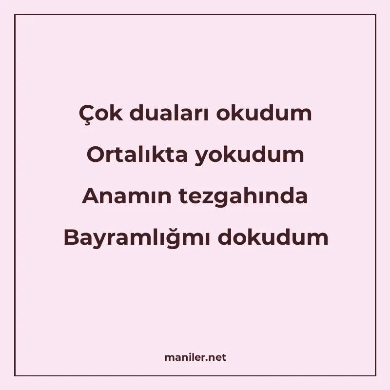 Çok duaları okudum Ortalıkta yokudum Anamın tezgahında Bayra manisi görseli
