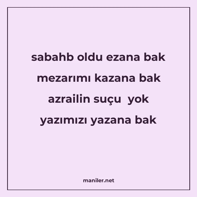 sabahb oldu ezana bak mezarımı kazana bak azrailin suçu yok manisi görseli