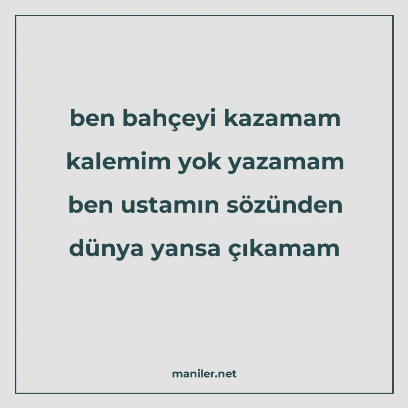 ben bahçeyi kazamam kalemim yok yazamam ben ustamın sözünden manisi görseli