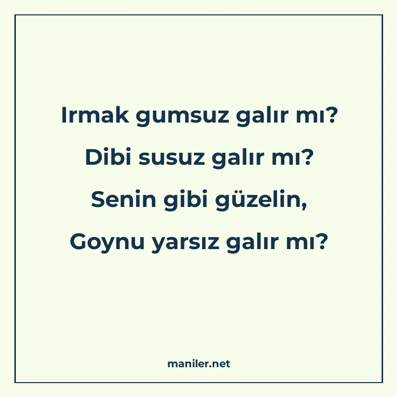 Irmak gumsuz galır mı? Dibi susuz galır mı? Senin gibi güzel manisi görseli