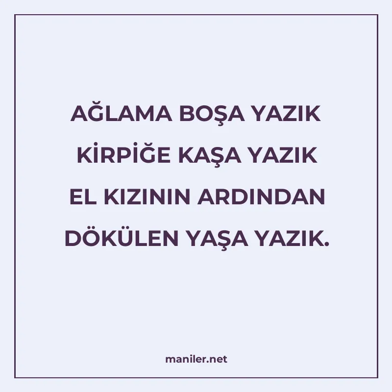 AĞLAMA BOŞA YAZIK KİRPİĞE KAŞA YAZIK EL KIZININ ARDINDAN DÖK manisi görseli