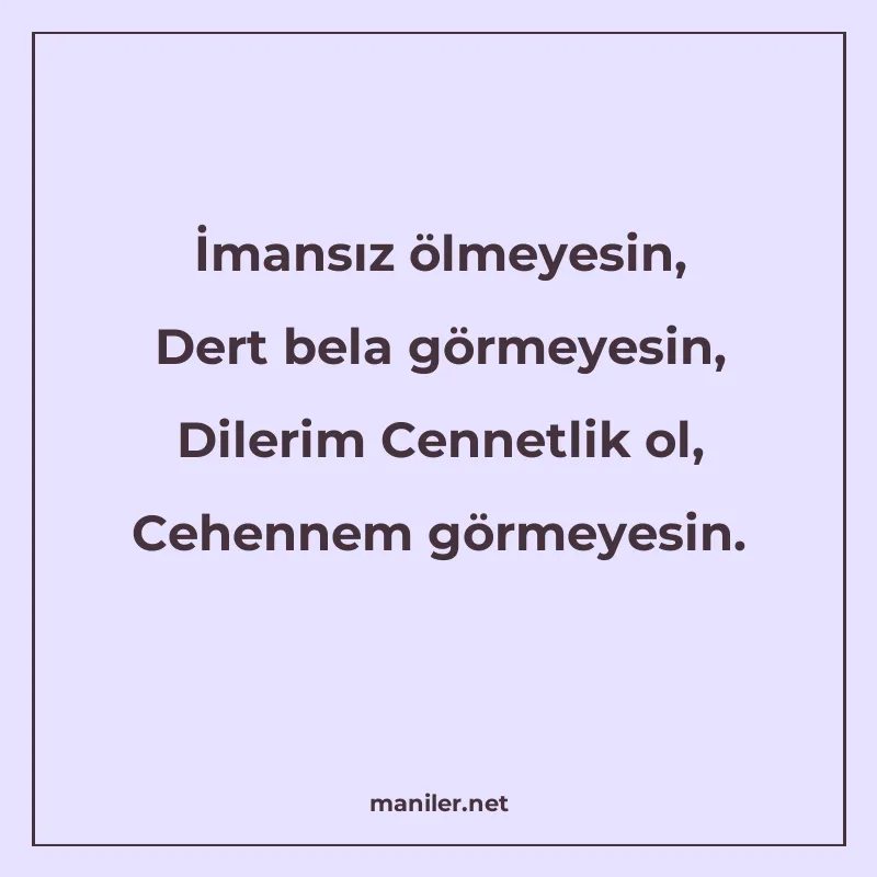 İmansız ölmeyesin, Dert bela görmeyesin, Dilerim Cennetlik o manisi görseli