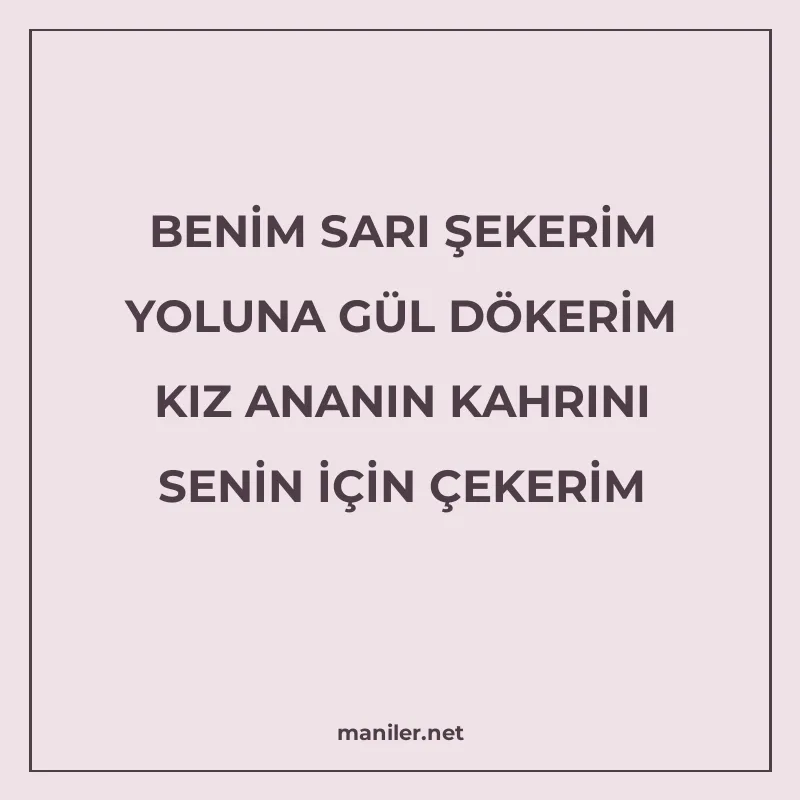 BENİM SARI ŞEKERİM YOLUNA GÜL DÖKERİM KIZ ANANIN KAHRINI SEN manisi görseli