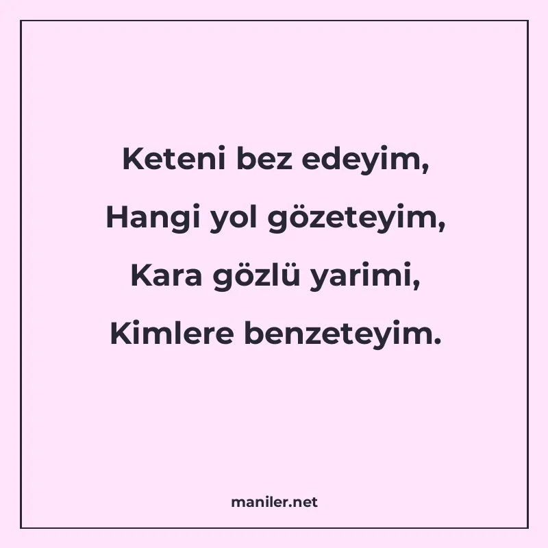 Keteni bez edeyim, Hangi yol gözeteyim, Kara gözlü yarimi, K manisi görseli