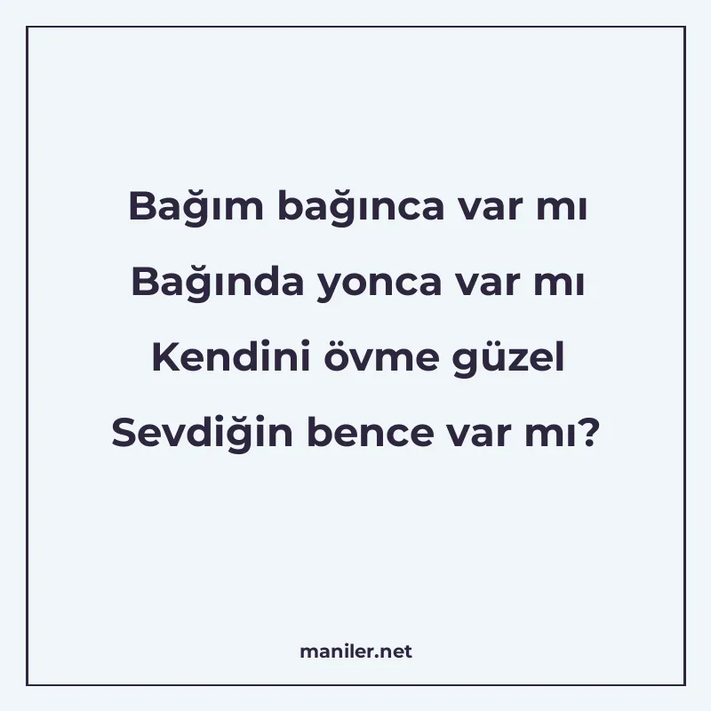 Bağım bağınca var mı Bağında yonca var mı Kendini övme güzel