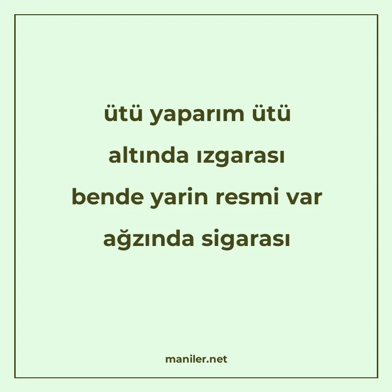 ütü yaparım ütü altında ızgarası bende yarin resmi var ağzın manisi görseli