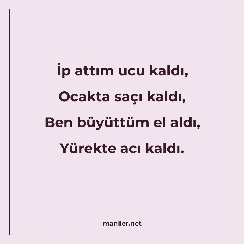 İp attım ucu kaldı, Ocakta saçı kaldı, Ben büyüttüm el aldı manisi görseli