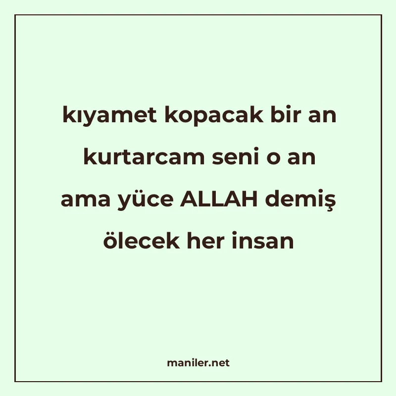 kıyamet kopacak bir an kurtarcam seni o an ama yüce ALLAH de manisi görseli