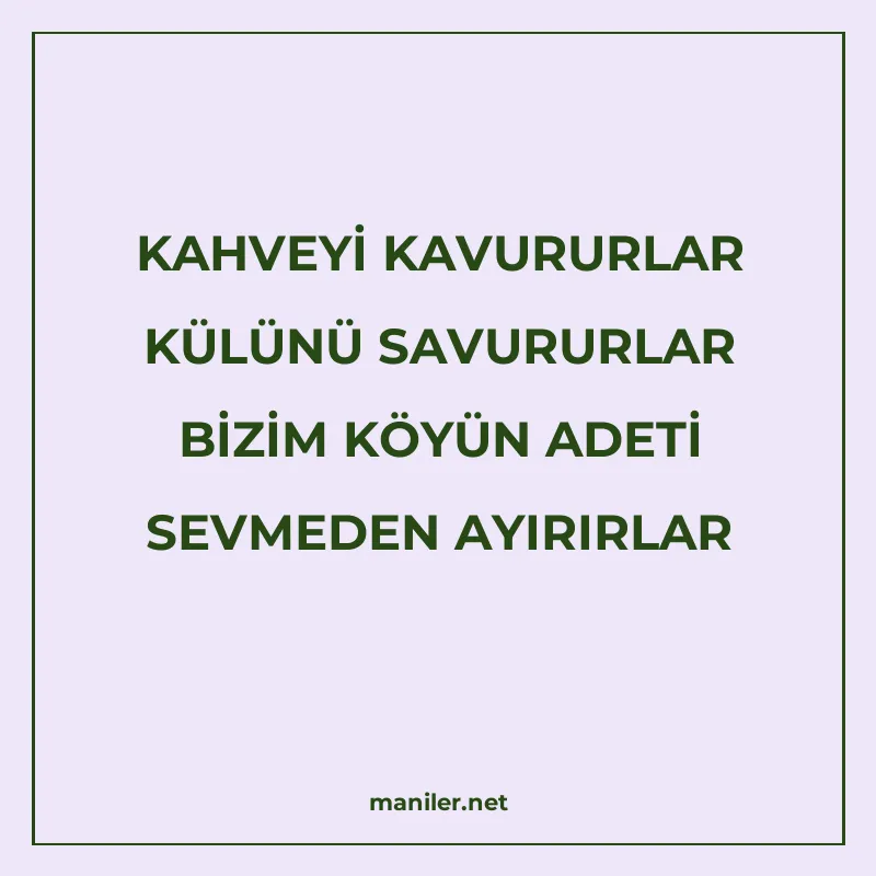KAHVEYİ KAVURURLAR KÜLÜNÜ SAVURURLAR BİZİM KÖYÜN ADETİ SEVME manisi görseli