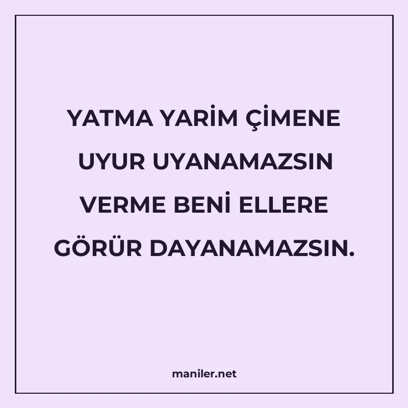 YATMA YARİM ÇİMENE UYUR UYANAMAZSIN VERME BENİ ELLERE GÖRÜR manisi görseli