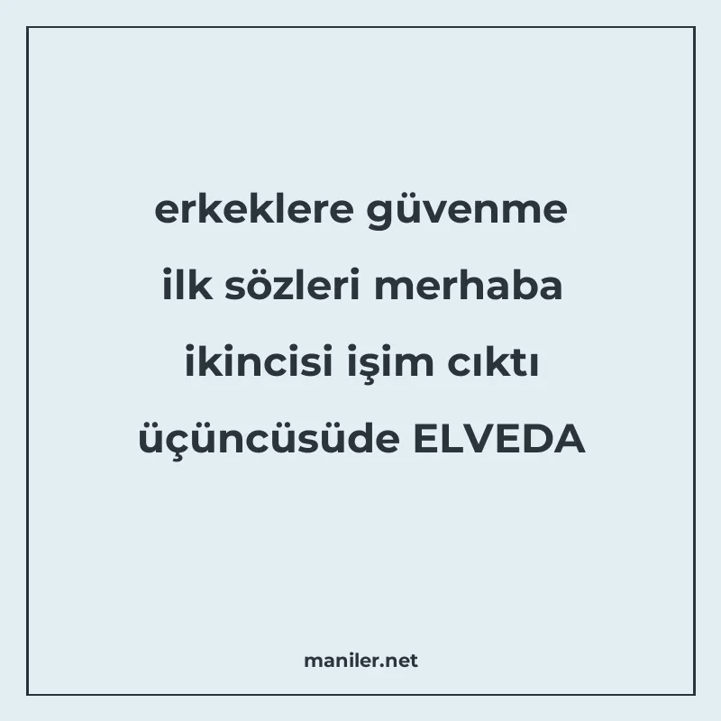 erkeklere güvenme ilk sözleri merhaba ikincisi işim cıktı üç manisi görseli