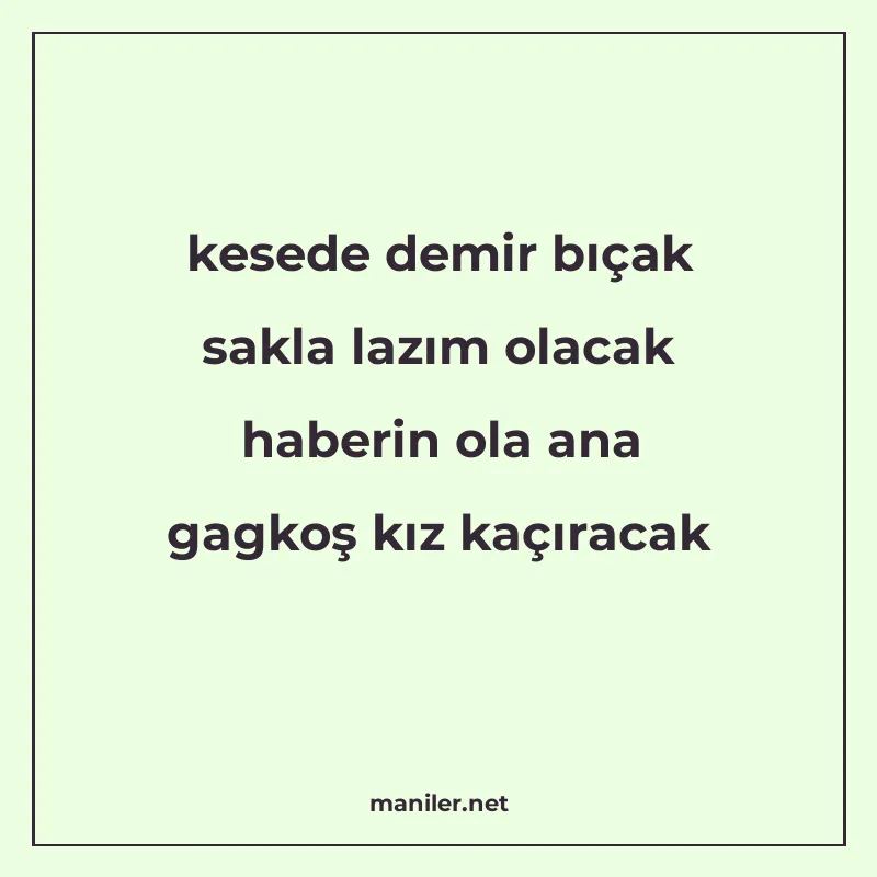 kesede demir bıçak sakla lazım olacak haberin ola ana gagkoş