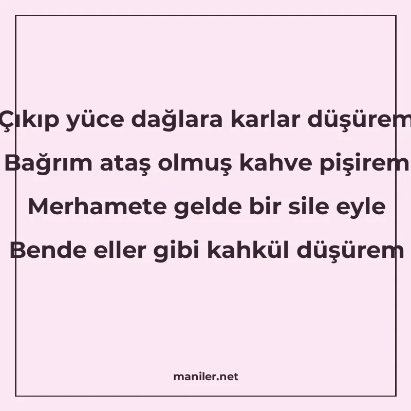 Çıkıp yüce dağlara karlar düşürem Bağrım ataş olmuş kahve pi manisi görseli
