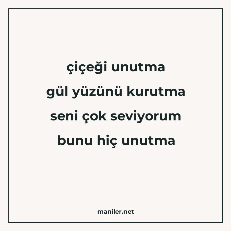 çiçeği unutma gül yüzünü kurutma seni çok seviyorum bunu hiç manisi görseli