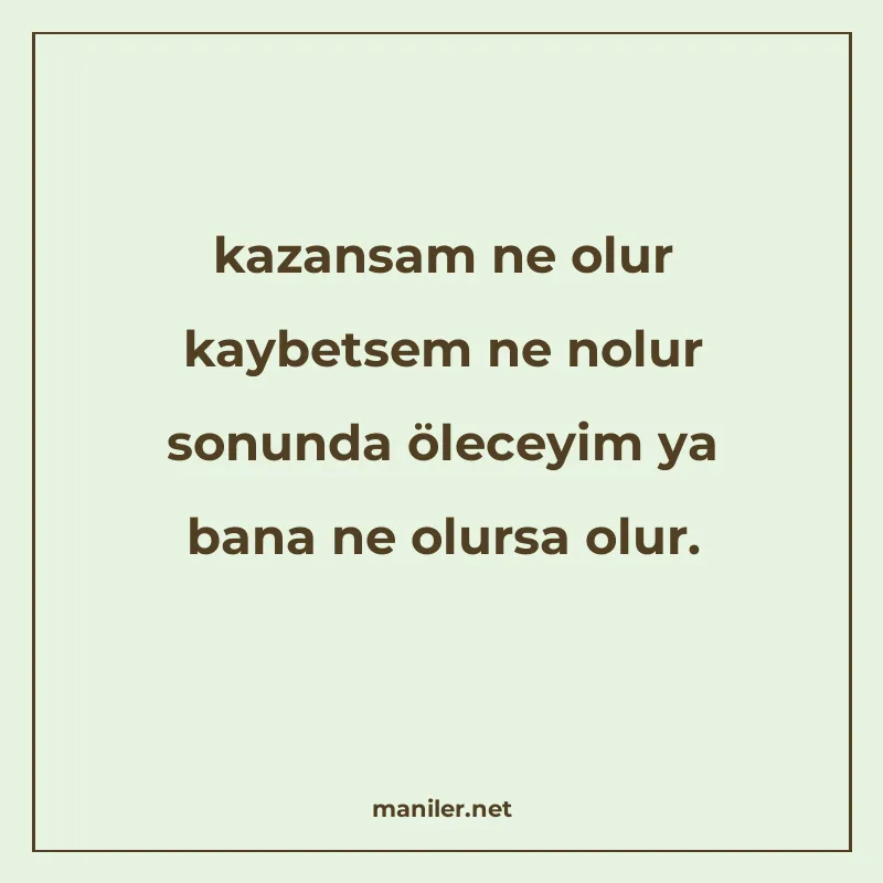 kazansam ne olur kaybetsem ne nolur sonunda öleceyim ya bana manisi görseli