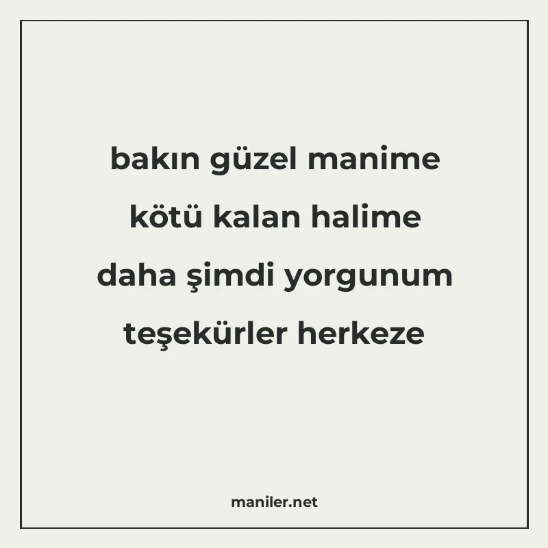 bakın güzel manime kötü kalan halime daha şimdi yorgunum teş manisi görseli