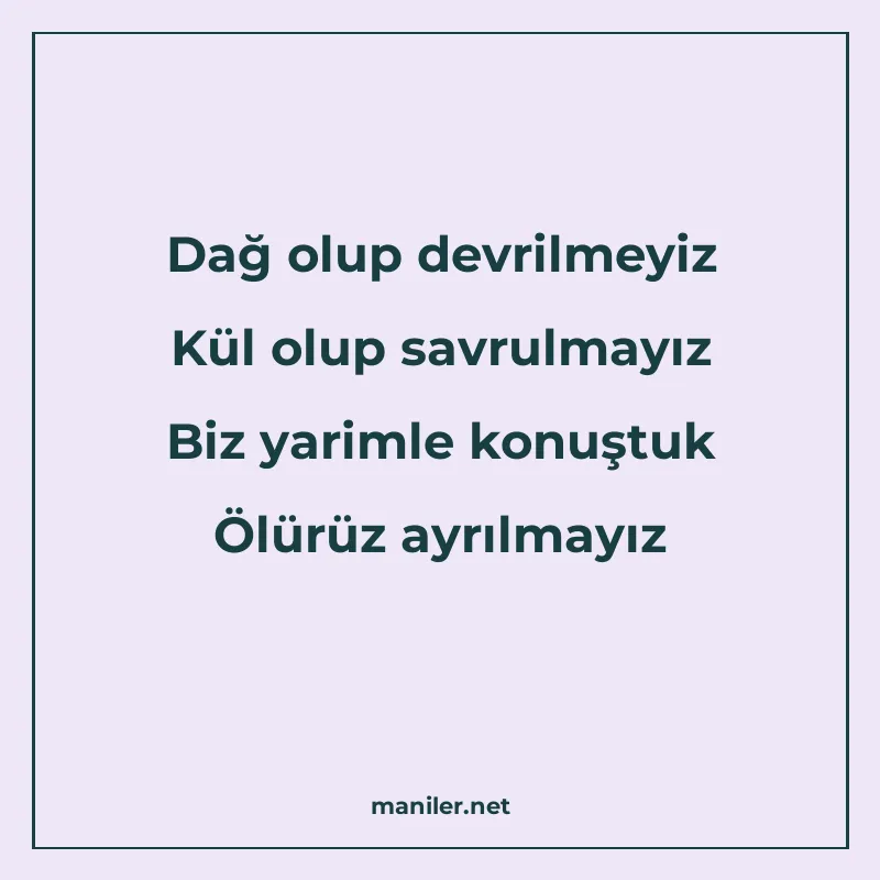 Dağ olup devrilmeyiz Kül olup savrulmayız Biz yarimle konuşt manisi görseli