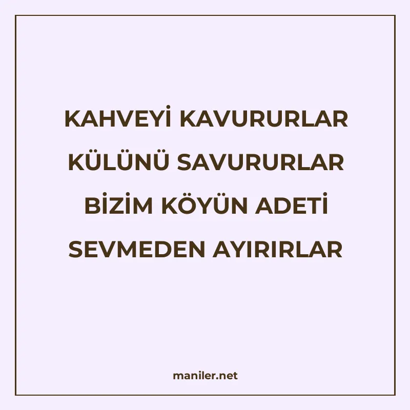 KAHVEYİ KAVURURLAR KÜLÜNÜ SAVURURLAR BİZİM KÖYÜN ADETİ SEVME manisi görseli