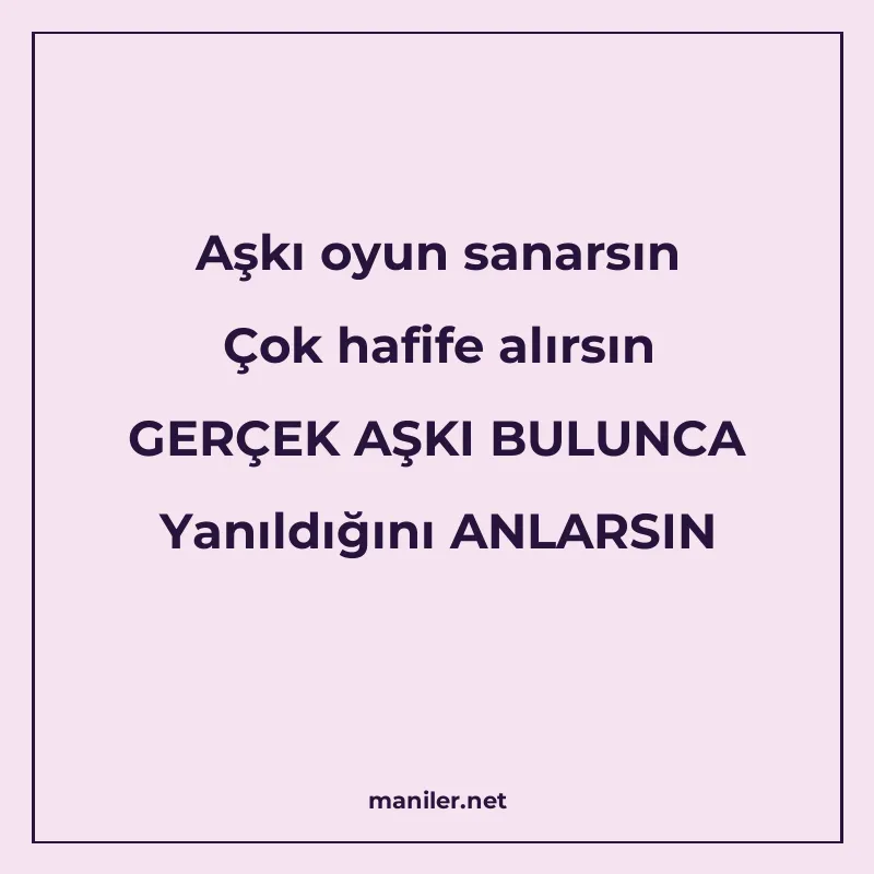 Aşkı oyun sanarsın Çok hafife alırsın GERÇEK AŞKI BULUNCA Ya manisi görseli
