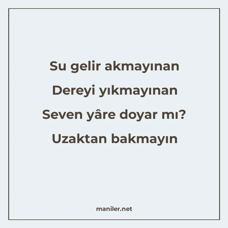 Su gelir akmayınan Dereyi yıkmayınan Seven yâre doyar mı? Uz manisi görseli