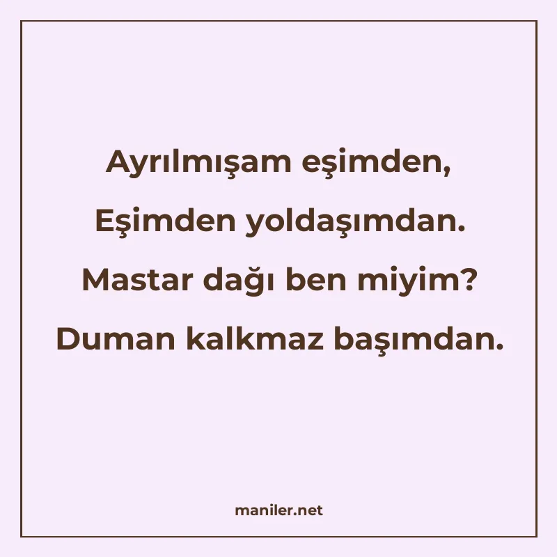 Ayrılmışam eşimden, Eşimden yoldaşımdan. Mastar dağı ben miy manisi görseli