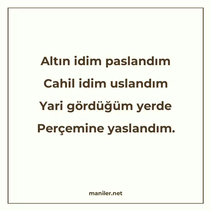 Altın idim paslandım Cahil idim uslandım Yari gördüğüm yerde manisi görseli