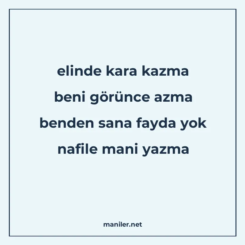 elinde kara kazma beni görünce azma benden sana fayda yok na