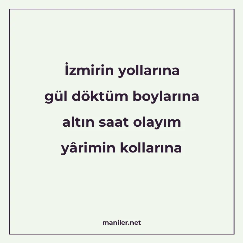 İzmirin yollarına gül döktüm boylarına altın saat olayım yâr