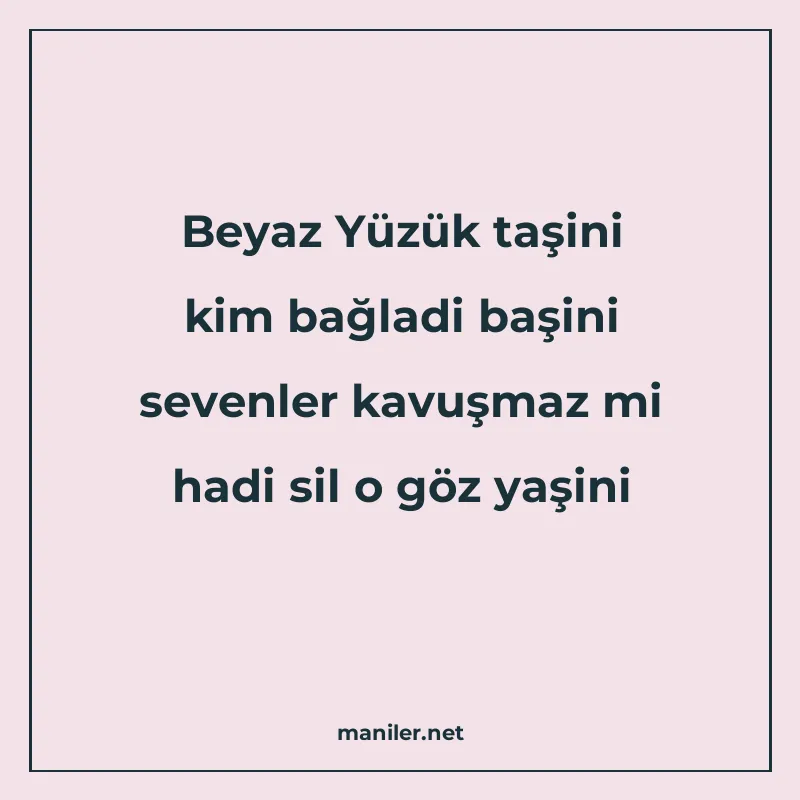 Beyaz Yüzük taşini kim bağladi başini sevenler kavuşmaz mi h manisi görseli