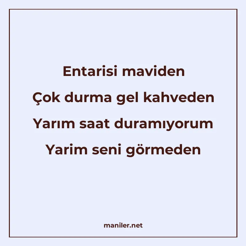 Entarisi maviden Çok durma gel kahveden Yarım saat duramıyor manisi görseli