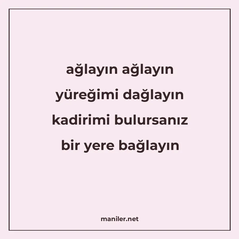 ağlayın ağlayın yüreğimi dağlayın kadirimi bulursanız bir ye manisi görseli