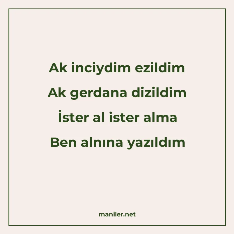 Ak inciydim ezildim Ak gerdana dizildim İster al ister alma