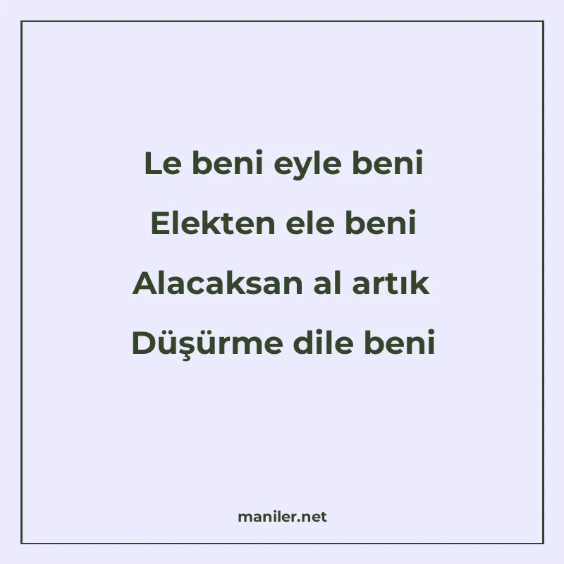 Le beni eyle beni Elekten ele beni Alacaksan al artık Düşürm