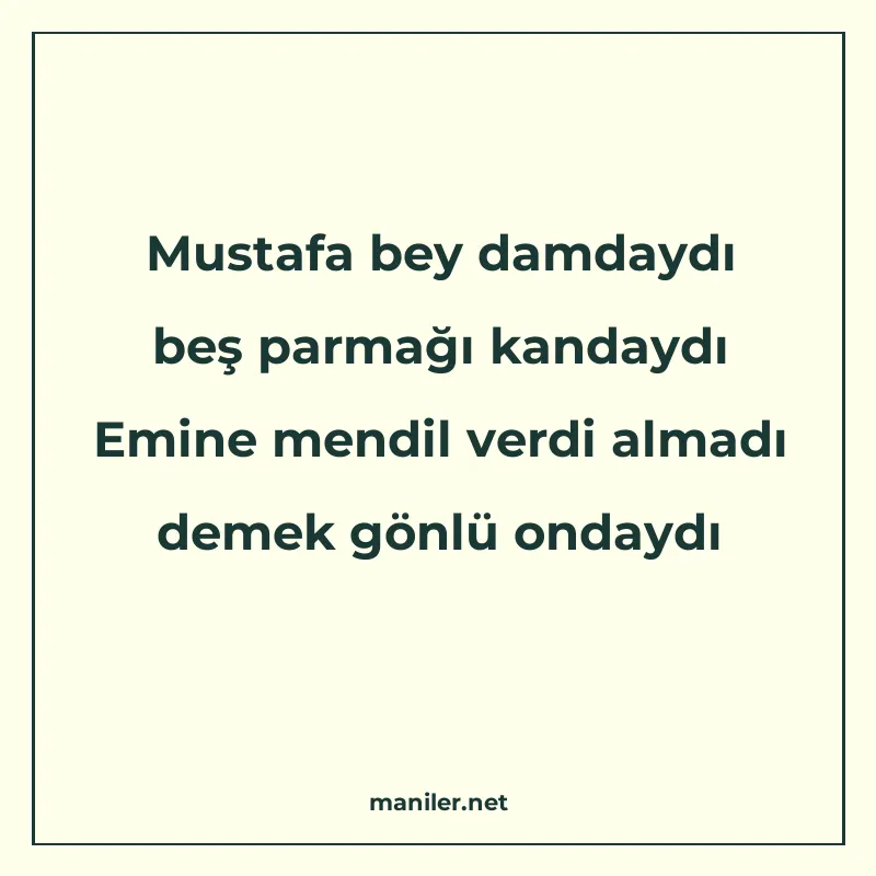 Mustafa bey damdaydı beş parmağı kandaydı Emine mendil verdi