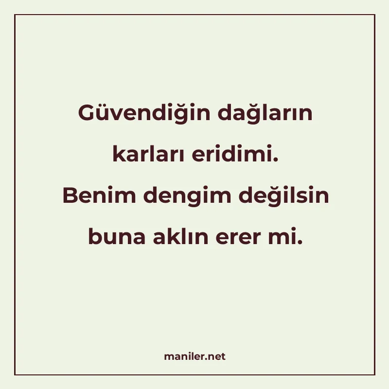 Güvendiğin dağların karları eridimi. Benim dengim değilsin b manisi görseli
