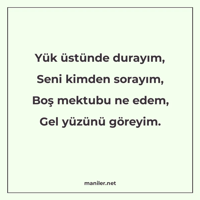 Yük üstünde durayım, Seni kimden sorayım, Boş mektubu ne ede manisi görseli