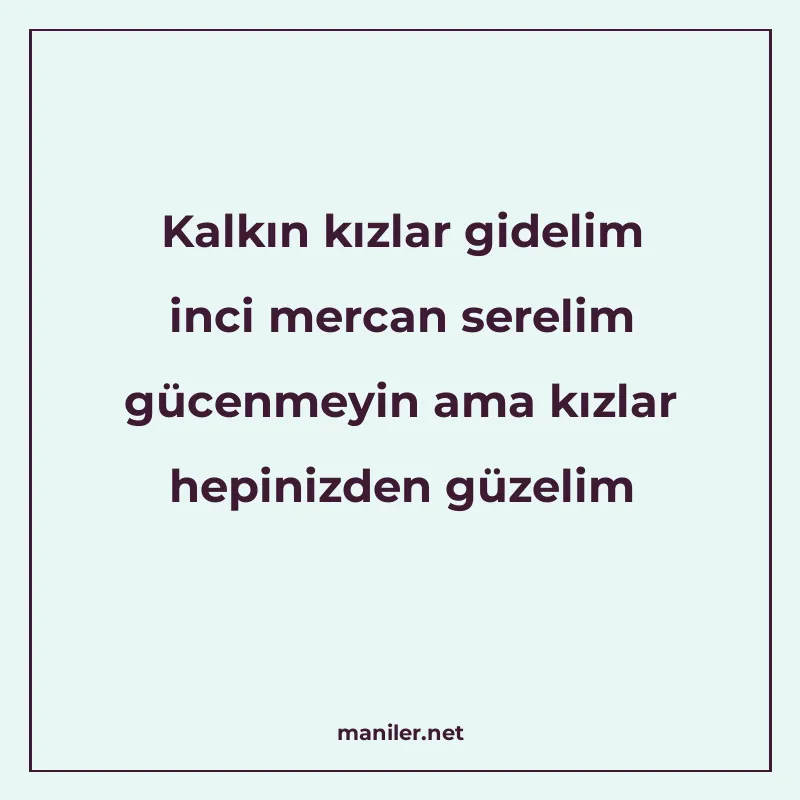 Kalkın kızlar gidelim inci mercan serelim gücenmeyin ama kız manisi görseli