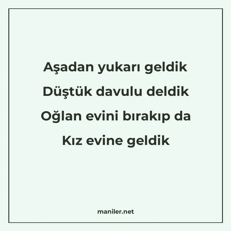 Aşadan yukarı geldik Düştük davulu deldik Oğlan evini bırakı