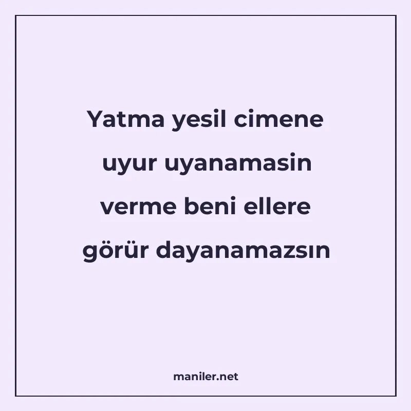 Yatma yesil cimene uyur uyanamasin verme beni ellere görür d