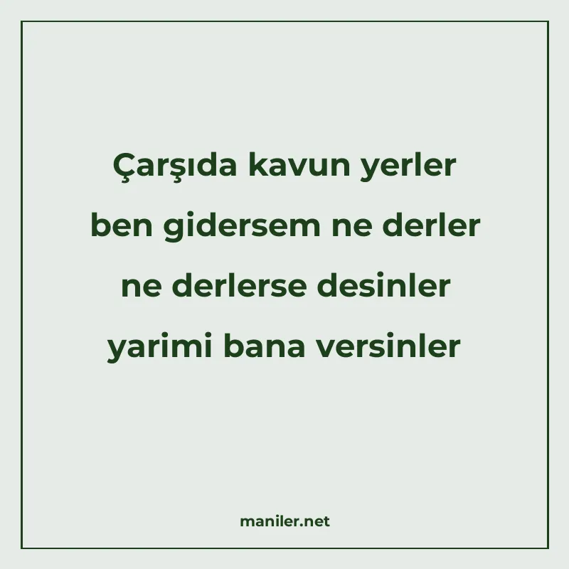 Çarşıda kavun yerler ben gidersem ne derler ne derlerse desi