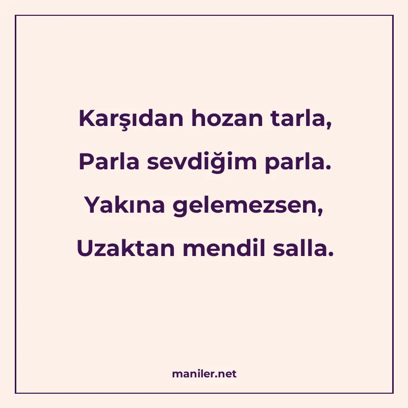 Karşıdan hozan tarla, Parla sevdiğim parla. Yakına gelemezse manisi görseli